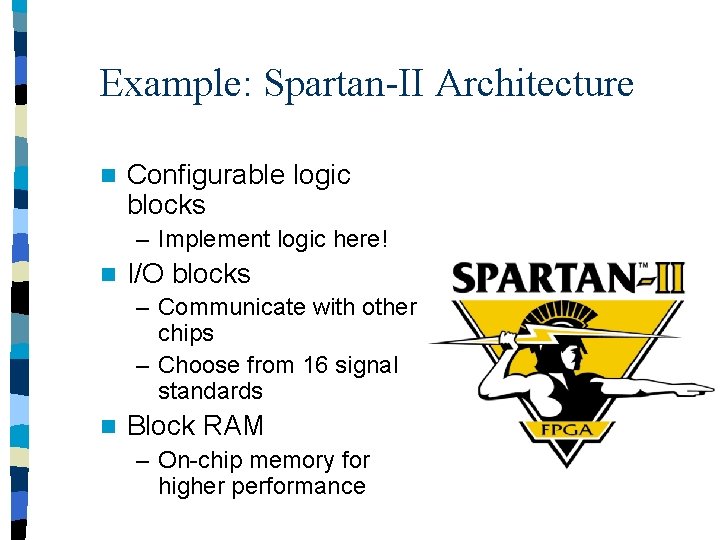 Example: Spartan-II Architecture n Configurable logic blocks – Implement logic here! n I/O blocks
