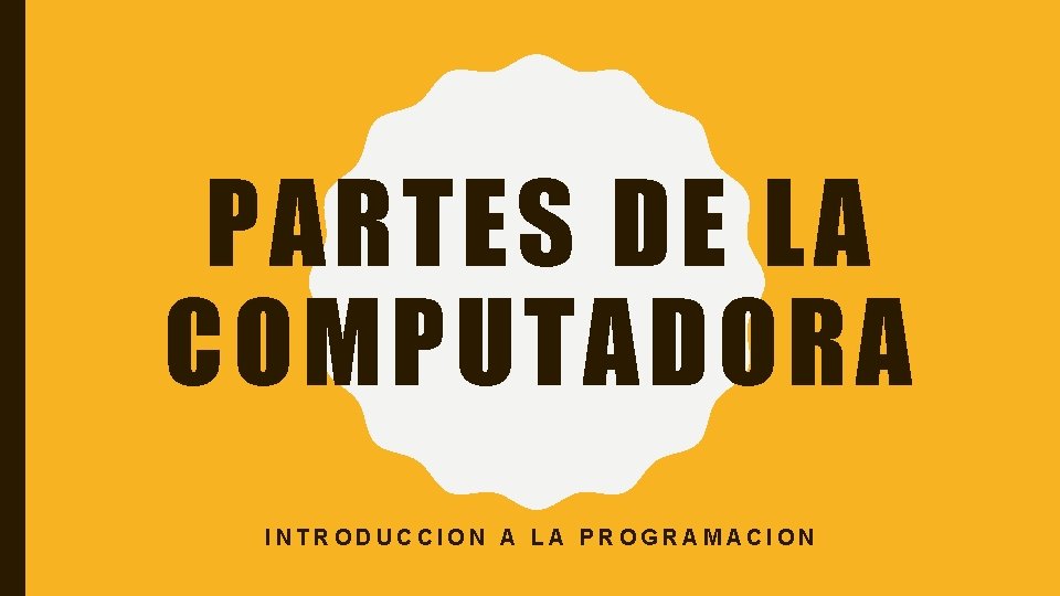 PARTES DE LA COMPUTADORA INTRODUCCION A LA PROGRAMACION PARTES DE LA COMPUTADORA INTRODUCCION A LA PROGRAMACION