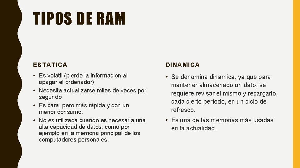 TIPOS DE RAM ESTATICA DINAMICA • Es volatil (pierde la informacion al apagar el TIPOS DE RAM ESTATICA DINAMICA • Es volatil (pierde la informacion al apagar el
