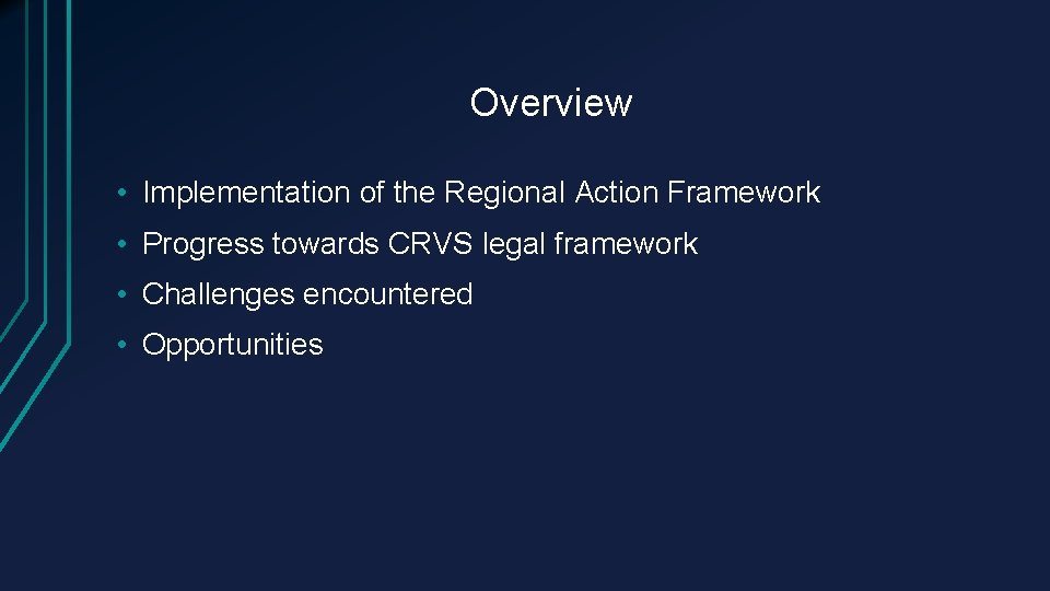 Overview • Implementation of the Regional Action Framework • Progress towards CRVS legal framework