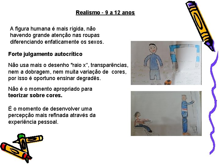 Realismo - 9 a 12 anos A figura humana é mais rígida, não havendo