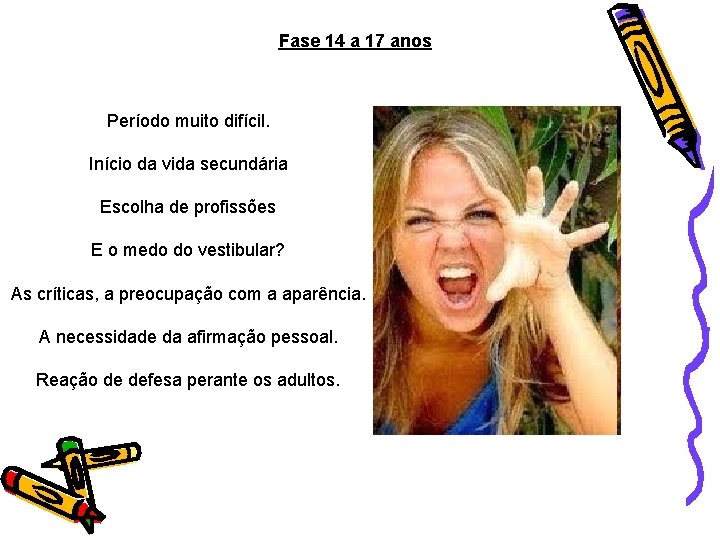 Fase 14 a 17 anos Período muito difícil. Início da vida secundária Escolha de