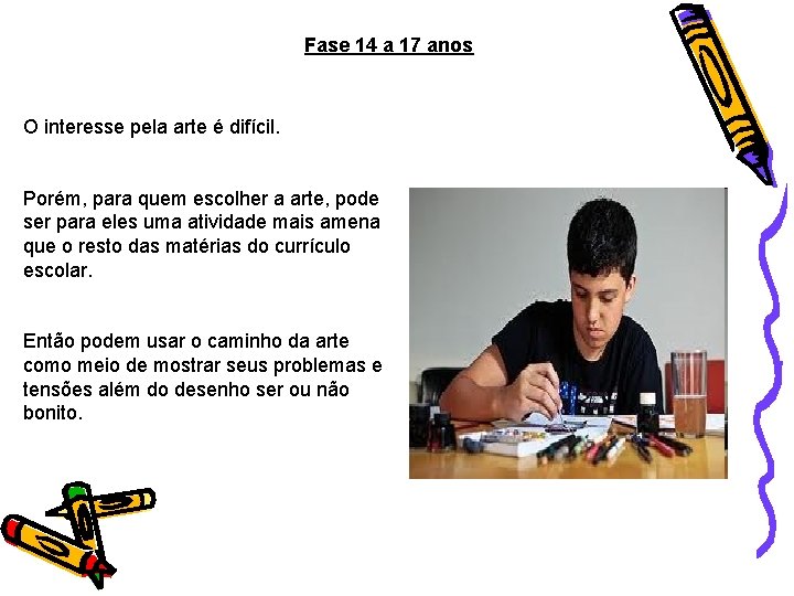 Fase 14 a 17 anos O interesse pela arte é difícil. Porém, para quem