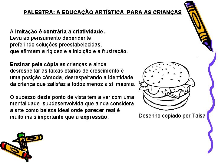 PALESTRA: A EDUCAÇÃO ARTÍSTICA PARA AS CRIANÇAS A imitação é contrária a criatividade. Leva