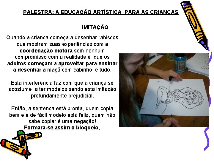 PALESTRA: A EDUCAÇÃO ARTÍSTICA PARA AS CRIANÇAS IMITAÇÃO Quando a criança começa a desenhar