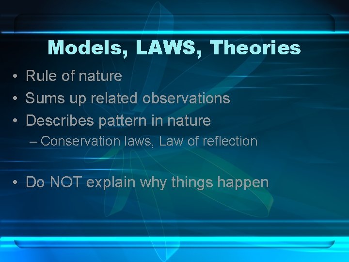 Models, LAWS, Theories • Rule of nature • Sums up related observations • Describes Models, LAWS, Theories • Rule of nature • Sums up related observations • Describes
