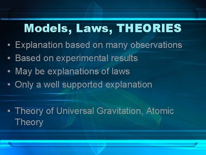 Models, Laws, THEORIES • • Explanation based on many observations Based on experimental results Models, Laws, THEORIES • • Explanation based on many observations Based on experimental results