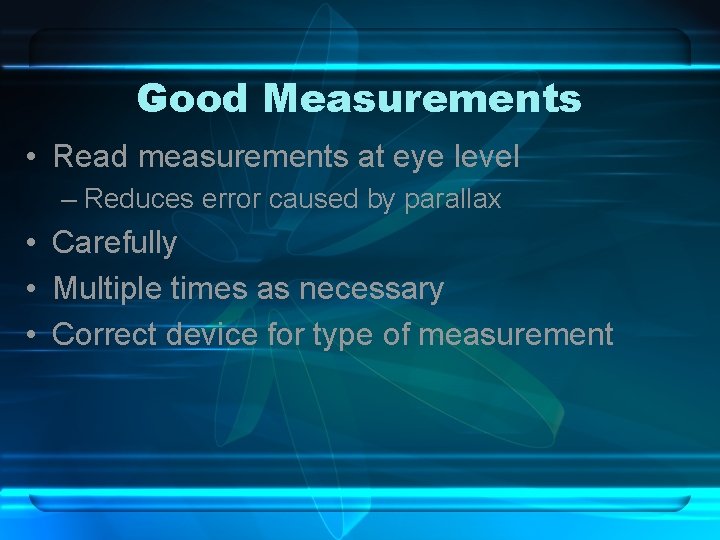 Good Measurements • Read measurements at eye level – Reduces error caused by parallax Good Measurements • Read measurements at eye level – Reduces error caused by parallax