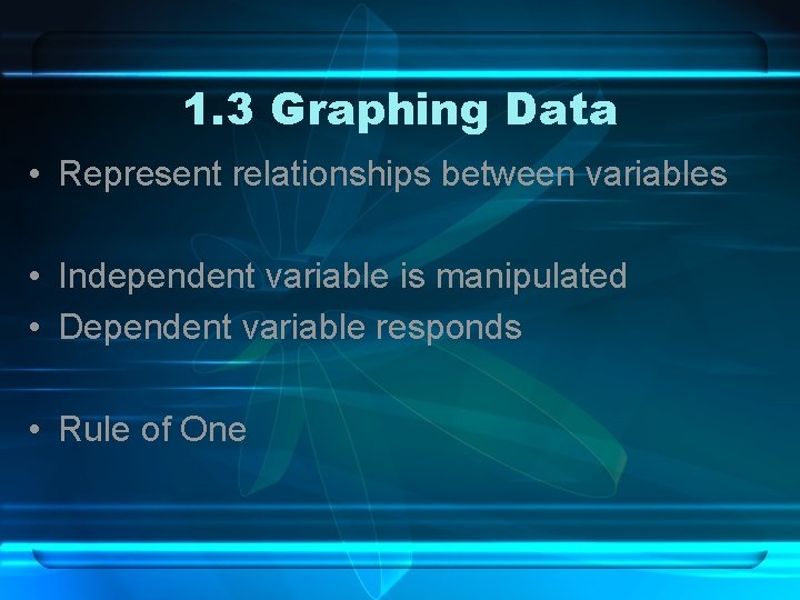1. 3 Graphing Data • Represent relationships between variables • Independent variable is manipulated 1. 3 Graphing Data • Represent relationships between variables • Independent variable is manipulated