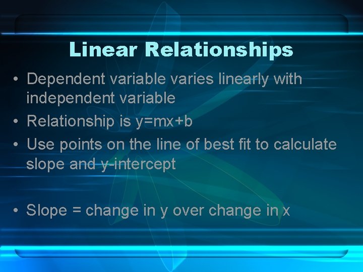 Linear Relationships • Dependent variable varies linearly with independent variable • Relationship is y=mx+b Linear Relationships • Dependent variable varies linearly with independent variable • Relationship is y=mx+b