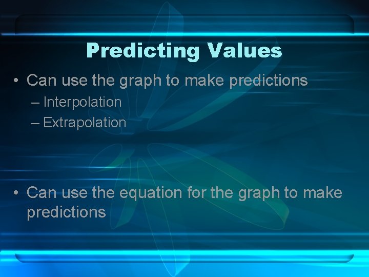 Predicting Values • Can use the graph to make predictions – Interpolation – Extrapolation Predicting Values • Can use the graph to make predictions – Interpolation – Extrapolation