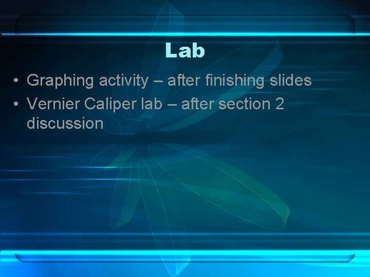 Lab • Graphing activity – after finishing slides • Vernier Caliper lab – after Lab • Graphing activity – after finishing slides • Vernier Caliper lab – after