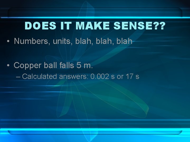 DOES IT MAKE SENSE? ? • Numbers, units, blah, blah • Copper ball falls DOES IT MAKE SENSE? ? • Numbers, units, blah, blah • Copper ball falls