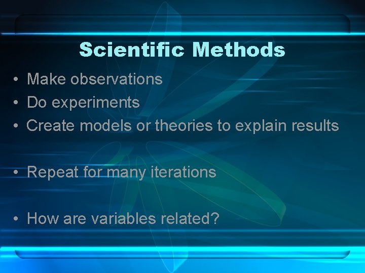 Scientific Methods • Make observations • Do experiments • Create models or theories to Scientific Methods • Make observations • Do experiments • Create models or theories to