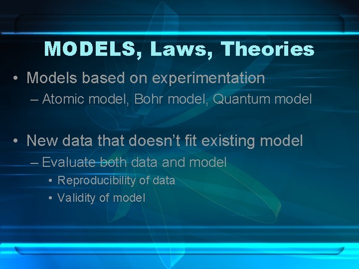 MODELS, Laws, Theories • Models based on experimentation – Atomic model, Bohr model, Quantum MODELS, Laws, Theories • Models based on experimentation – Atomic model, Bohr model, Quantum