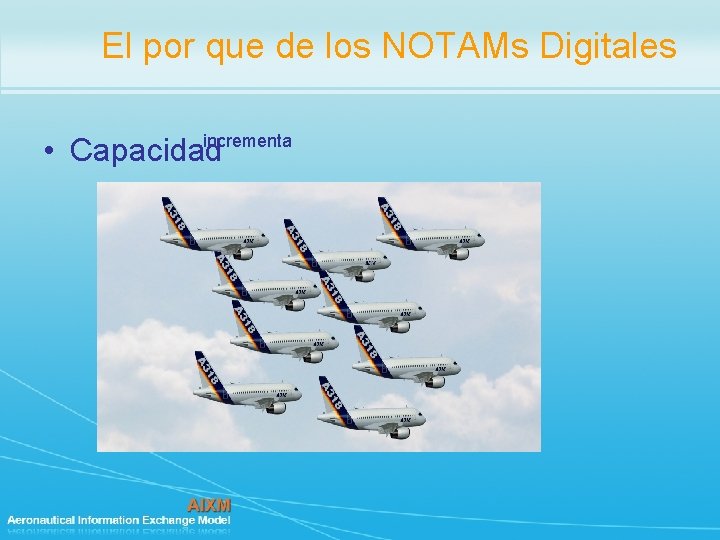 El por que de los NOTAMs Digitales incrementa • Capacidad 