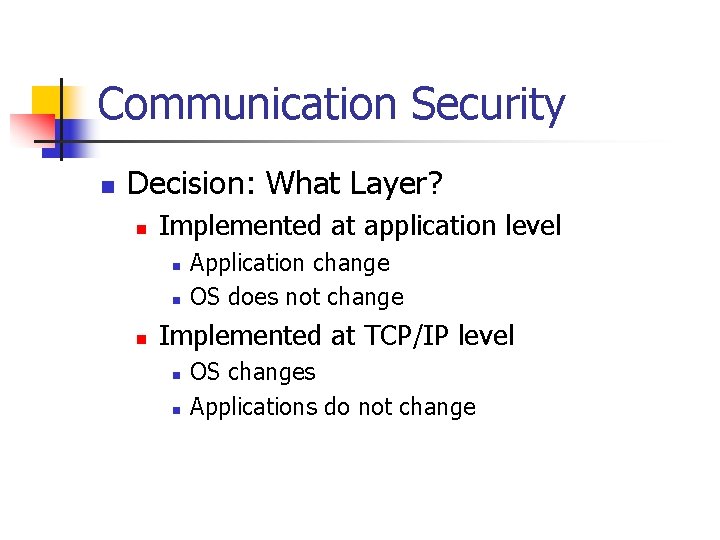 Communication Security n Decision: What Layer? n Implemented at application level n n n