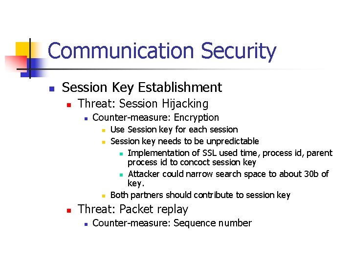 Communication Security n Session Key Establishment n Threat: Session Hijacking n Counter-measure: Encryption n