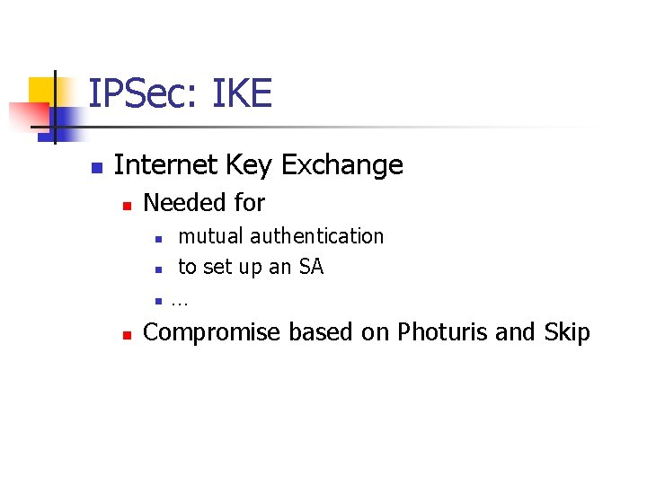 IPSec: IKE n Internet Key Exchange n Needed for n n mutual authentication to