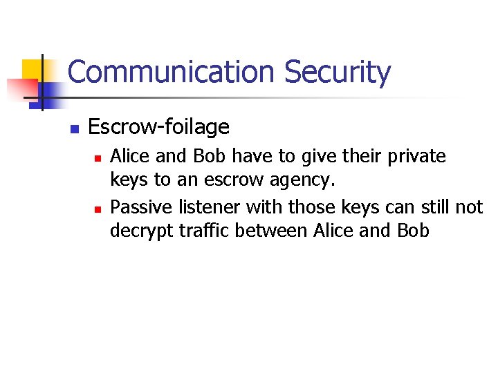 Communication Security n Escrow-foilage n n Alice and Bob have to give their private