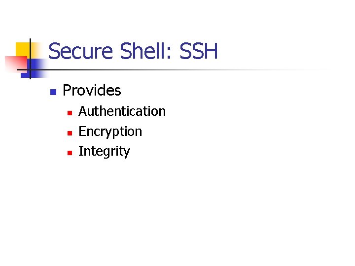 Secure Shell: SSH n Provides n n n Authentication Encryption Integrity 