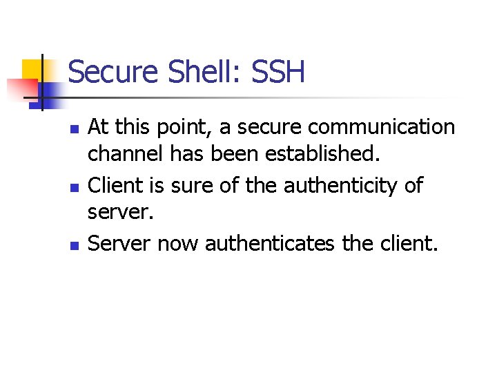 Secure Shell: SSH n n n At this point, a secure communication channel has