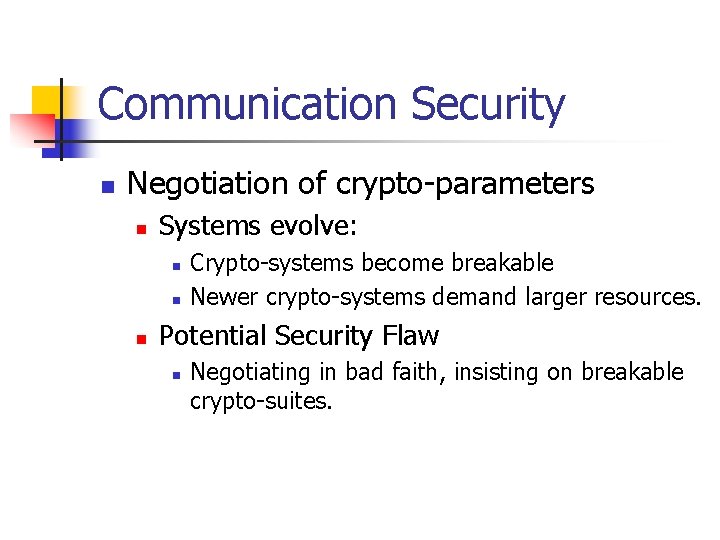 Communication Security n Negotiation of crypto-parameters n Systems evolve: n n n Crypto-systems become