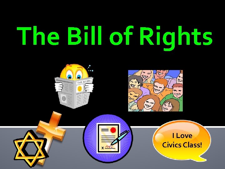 The Bill of Rights I Love Civics Class! 