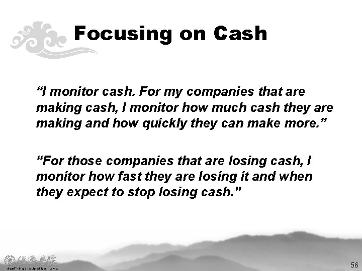 Focusing on Cash “I monitor cash. For my companies that are making cash, I