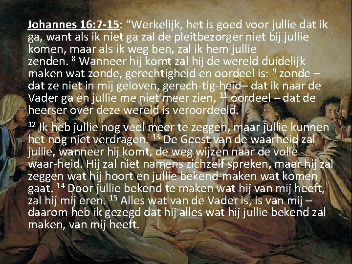 Johannes 16: 7 -15: “Werkelijk, het is goed voor jullie dat ik ga, want