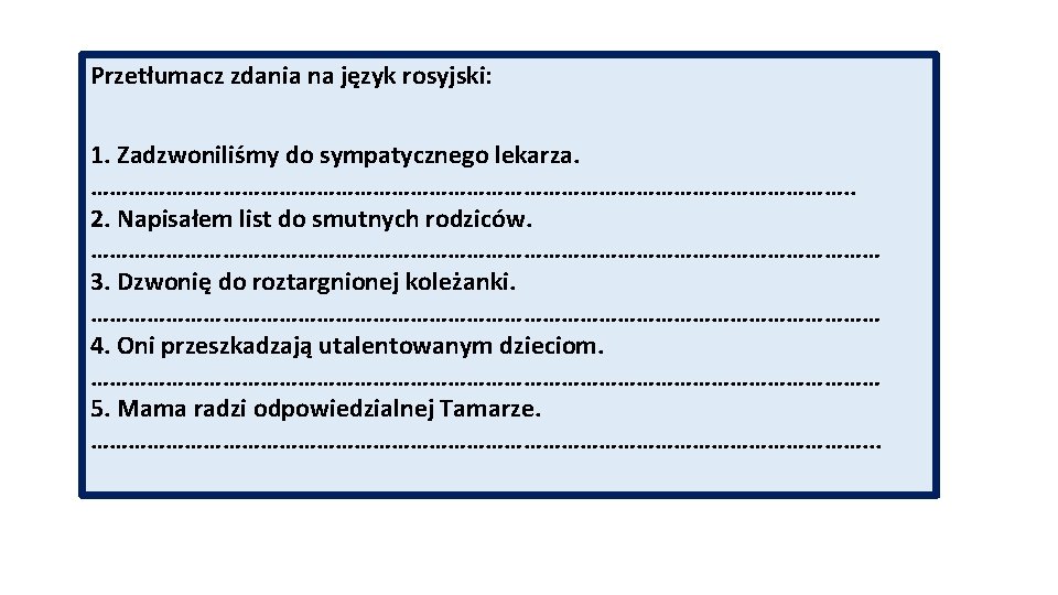 Przetłumacz zdania na język rosyjski: 1. Zadzwoniliśmy do sympatycznego lekarza. ……………………………………………………. . 2. Napisałem