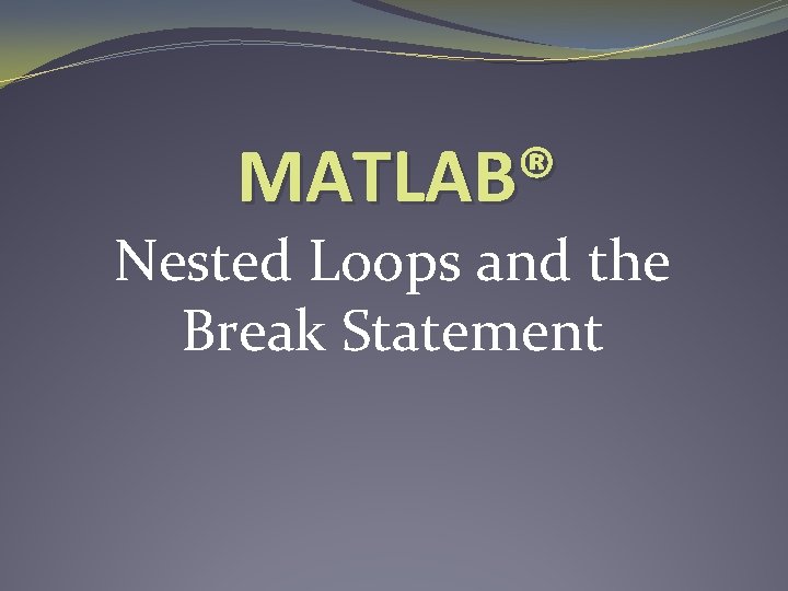 MATLAB® Nested Loops and the Break Statement 