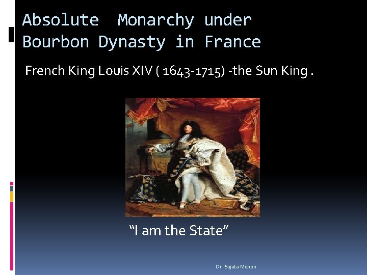 Absolute Monarchy under Bourbon Dynasty in France French King Louis XIV ( 1643 -1715)