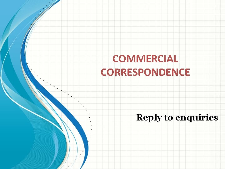 COMMERCIAL CORRESPONDENCE Reply to enquiries 