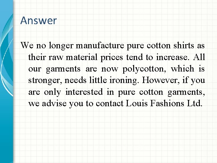 Answer We no longer manufacture pure cotton shirts as their raw material prices tend