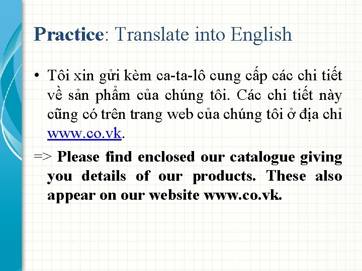Practice: Translate into English • Tôi xin gửi kèm ca-ta-lô cung cấp các chi