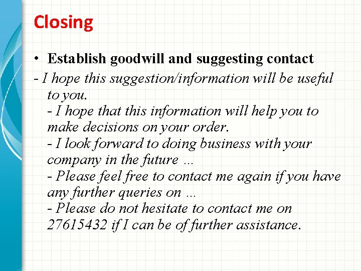 Closing • Establish goodwill and suggesting contact - I hope this suggestion/information will be