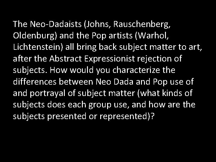 The Neo-Dadaists (Johns, Rauschenberg, Oldenburg) and the Pop artists (Warhol, Lichtenstein) all bring back