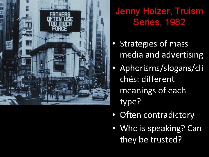 Jenny Holzer, Truism Series, 1982 • Strategies of mass media and advertising • Aphorisms/slogans/cli