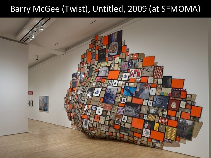 Barry Mc. Gee (Twist), Untitled, 2009 (at SFMOMA) 