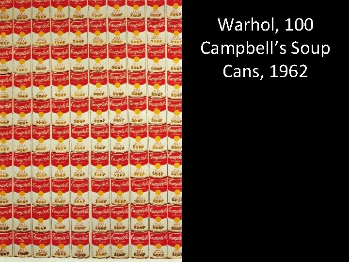 Warhol, 100 Campbell’s Soup Cans, 1962 