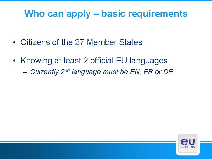 Who can apply – basic requirements • Citizens of the 27 Member States •