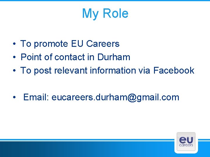 My Role • To promote EU Careers • Point of contact in Durham •
