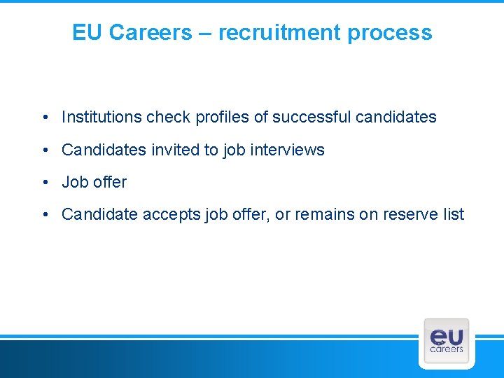 EU Careers – recruitment process • Institutions check profiles of successful candidates • Candidates
