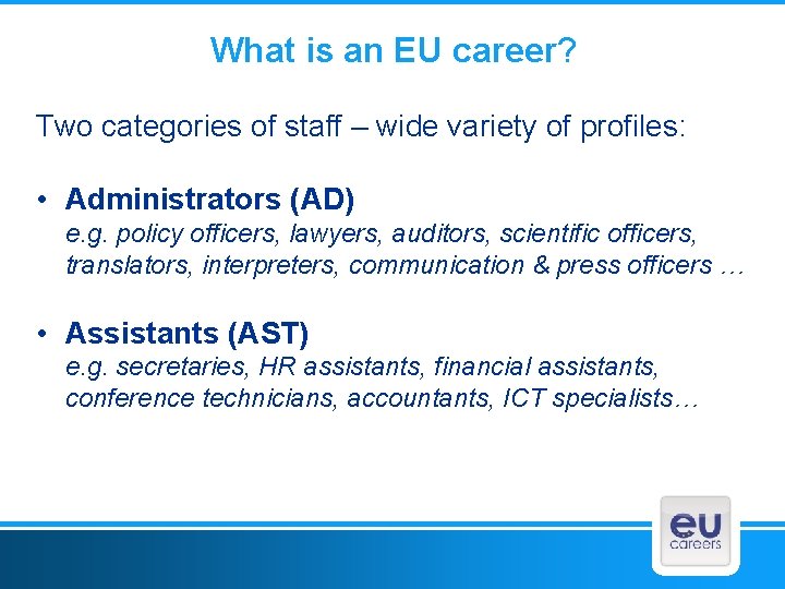 What is an EU career? Two categories of staff – wide variety of profiles:
