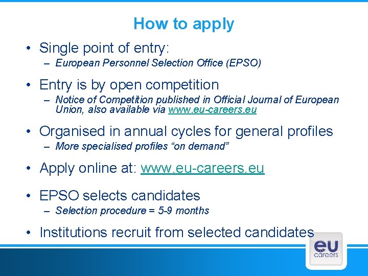 How to apply • Single point of entry: – European Personnel Selection Office (EPSO)