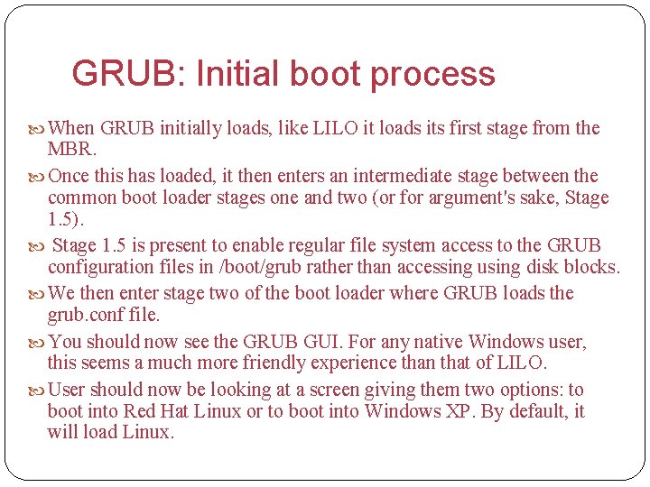 GRUB: Initial boot process When GRUB initially loads, like LILO it loads its first
