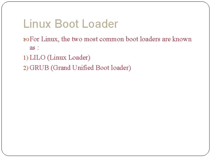 Linux Boot Loader For Linux, the two most common boot loaders are known as
