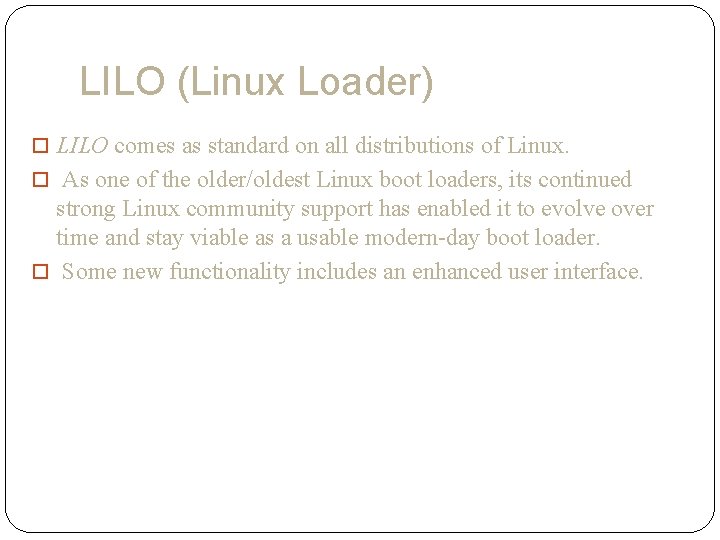 LILO (Linux Loader) LILO comes as standard on all distributions of Linux. As one