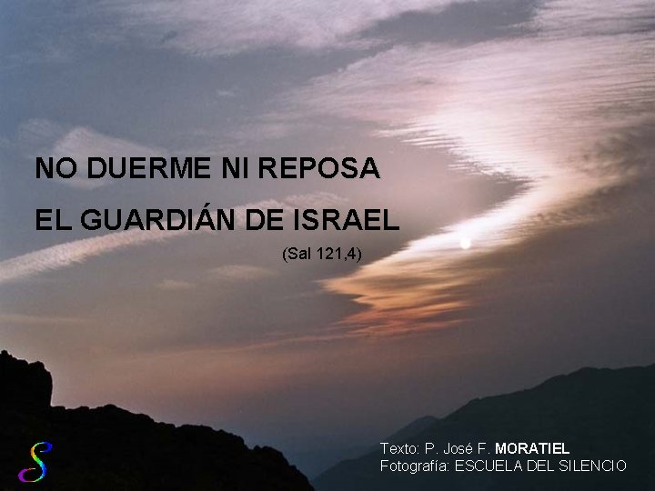 NO DUERME NI REPOSA EL GUARDIÁN DE ISRAEL (Sal 121, 4) Texto: P. José
